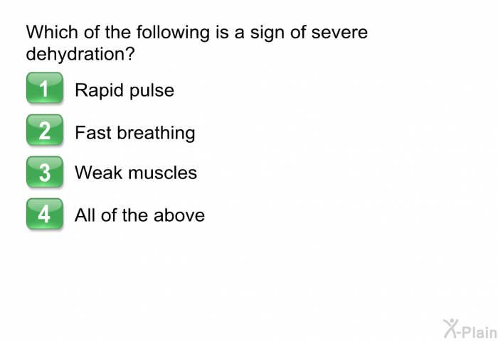 Which of the following is a sign of severe dehydration?  Rapid pulse Fast breathing Weak muscles All of the above