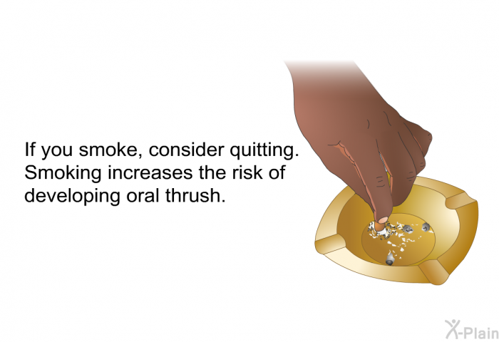 If you smoke, consider quitting. Smoking increases the risk of developing oral thrush.