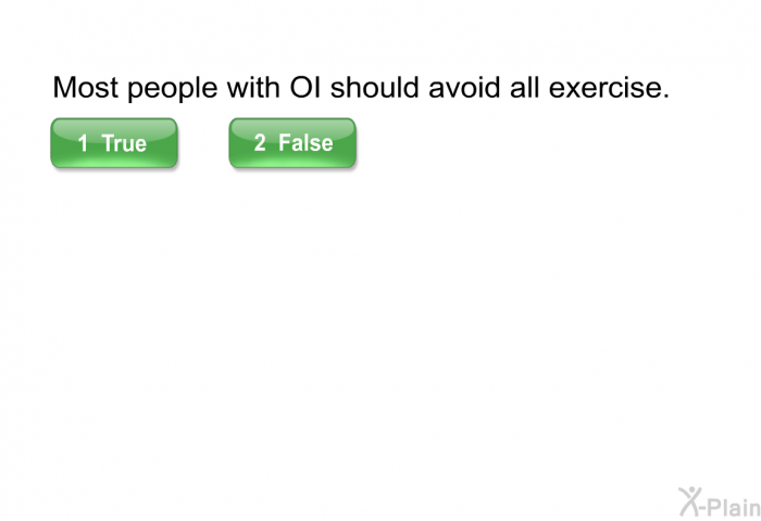 Most people with OI should avoid all exercise. Select True or False.