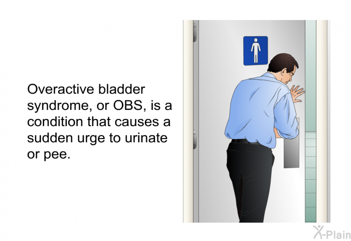 Overactive bladder syndrome, or OBS, is a condition that causes a sudden urge to urinate or pee.