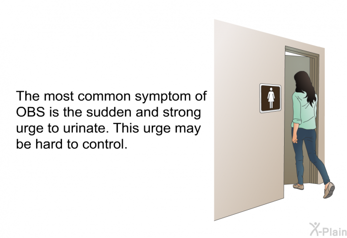 The most common symptom of OBS is the sudden and strong urge to urinate. This urge may be hard to control.
