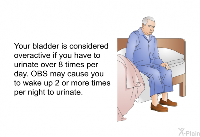 Your bladder is considered overactive if you have to urinate over 8 times per day. OBS may cause you to wake up 2 or more times per night to urinate.