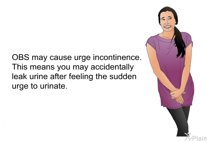 OBS may cause urge incontinence. This means you may accidentally leak urine after feeling the sudden urge to urinate.
