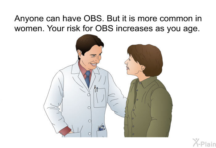 Anyone can have OBS. But it is more common in women. Your risk for OBS increases as you age.