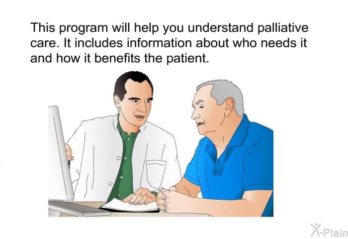 This health information will help you understand palliative care. It includes information about who needs it and how it benefits the patient.