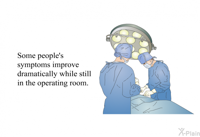 Some people's symptoms improve dramatically while still in the operating room.