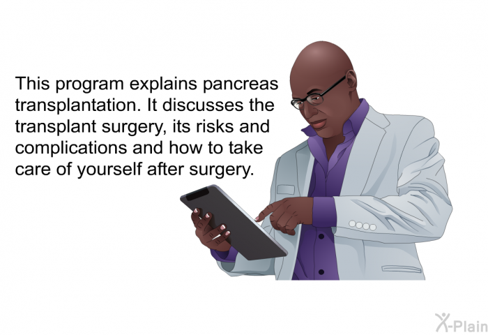 This health information explains pancreas transplantation. It discusses the transplant surgery, its risks and complications and how to take care of yourself after surgery.