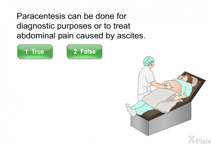 Paracentesis can be done for diagnostic purposes or to treat abdominal pain caused by ascites. Press true or false