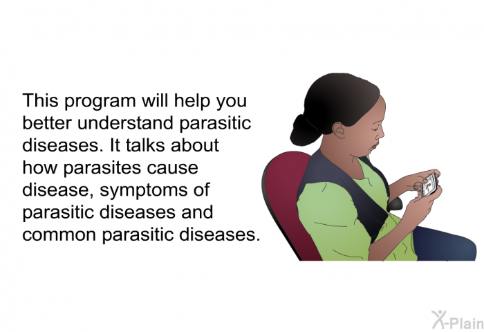 This health information will help you better understand parasitic diseases. It talks about how parasites cause disease, symptoms of parasitic diseases and common parasitic diseases.