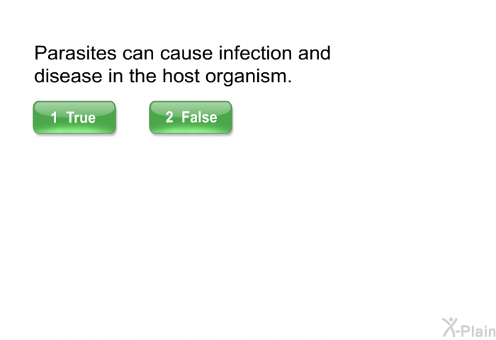 Parasites can cause infection and disease in the host organism. Select True or False.