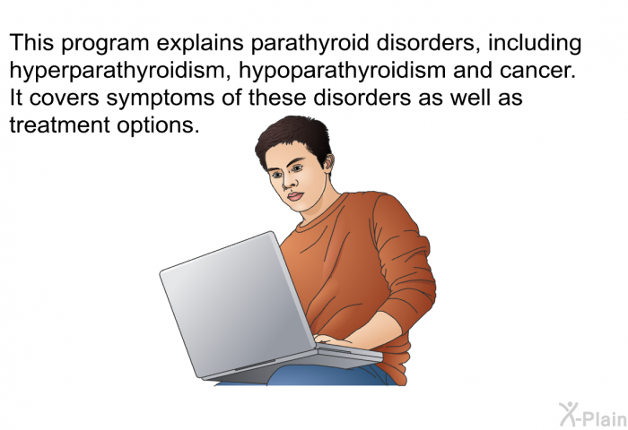 This health information explains parathyroid disorders, including hyperparathyroidism, hypoparathyroidism and cancer. It covers symptoms of these disorders as well as treatment options.