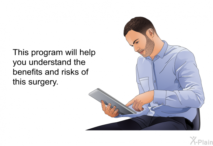 This health information will help you understand the benefits and risks of this surgery.