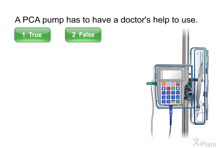 A PCA pump has to have a doctor's help to use. Select True or False.