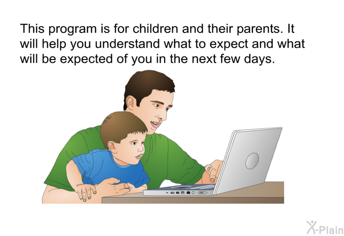 This health information is for children and their parents. It will help you understand what to expect and what will be expected of you in the next few days.