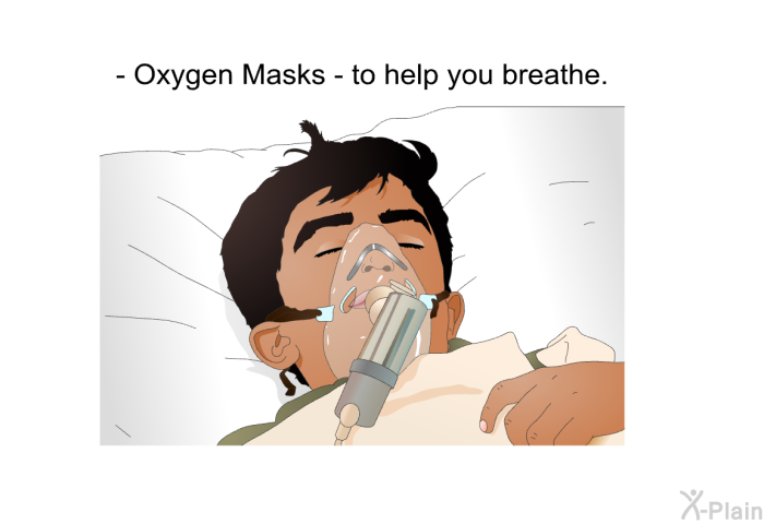 Oxygen Masks - to help you breathe.