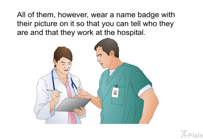 All of them, however, wear a name badge with their picture on it so that you can tell who they are and that they work at the hospital.