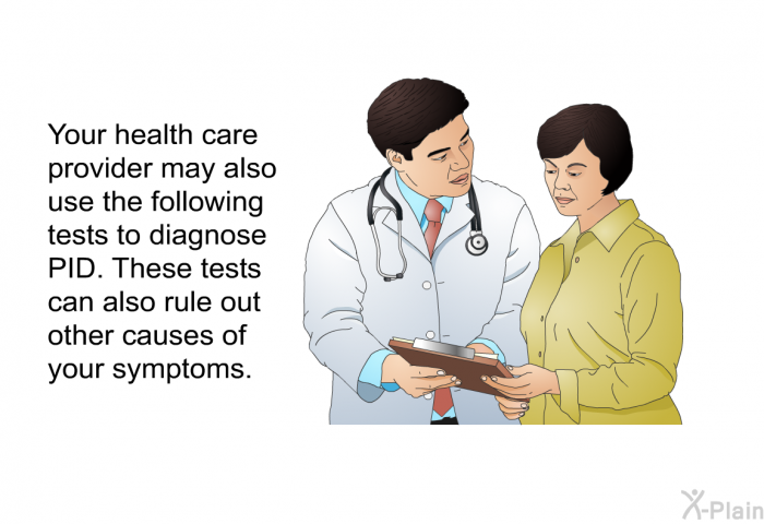 Your health care provider may also use the following tests to diagnose PID. These tests can also rule out other causes of your symptoms.