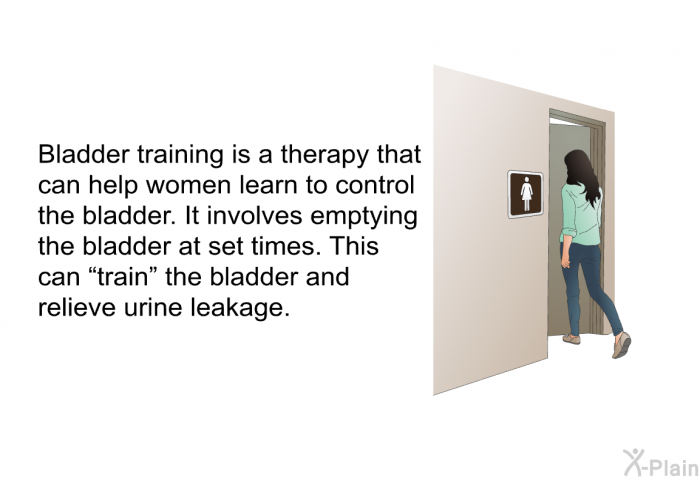 Bladder training is a therapy that can help women learn to control the bladder. It involves emptying the bladder at set times. This can &ldquo;train&rdquo; the bladder and relieve urine leakage.