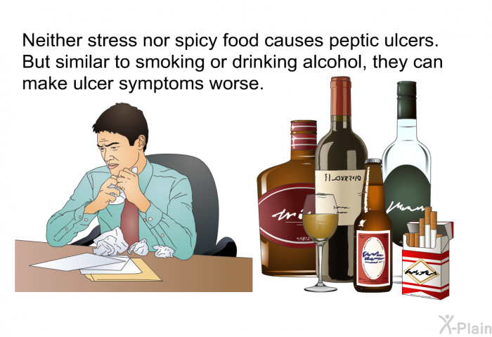 Neither stress nor spicy food causes peptic ulcers. But similar to smoking or drinking alcohol, they can make ulcer symptoms worse.