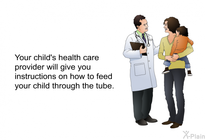 Your child's health care provider will give you instructions on how to feed your child through the tube.