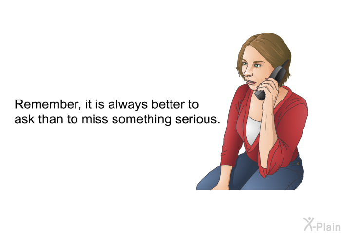 Remember, it is always better to ask than to miss something serious.