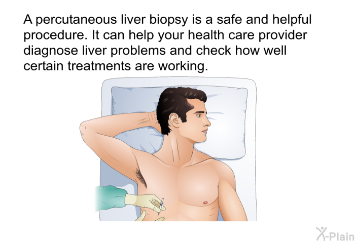 A percutaneous liver biopsy is a safe and helpful procedure. It can help your health care provider diagnose liver problems and check how well certain treatments are working.