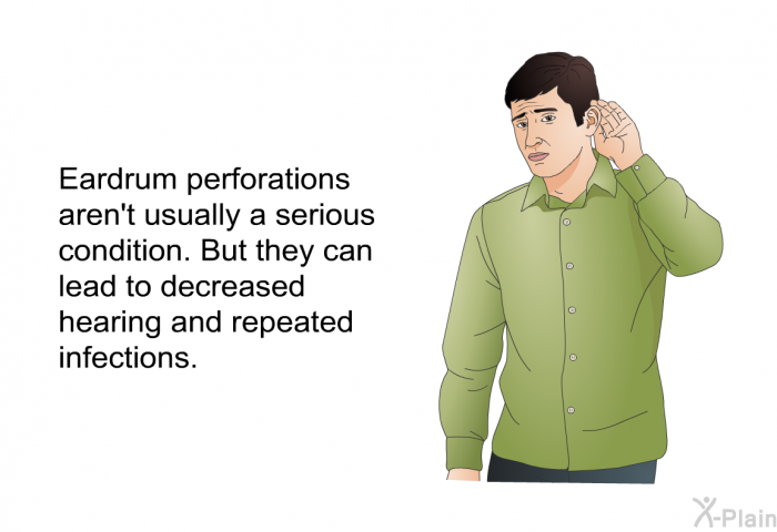 Eardrum perforations aren't usually a serious condition. But they can lead to decreased hearing and repeated infections.