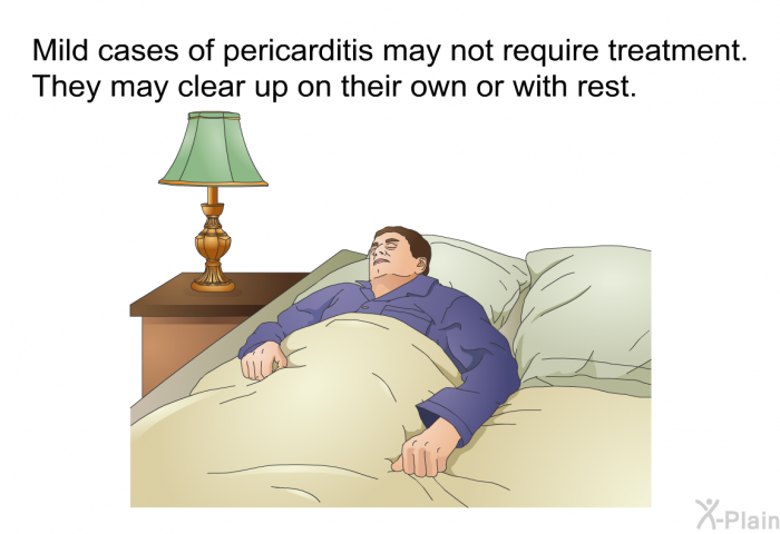 Mild cases of pericarditis may not require treatment. They may clear up on their own or with rest.