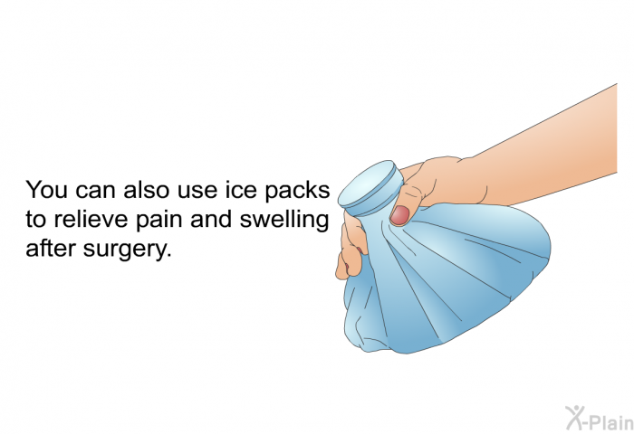 You can also use ice packs to relieve pain and swelling after surgery.