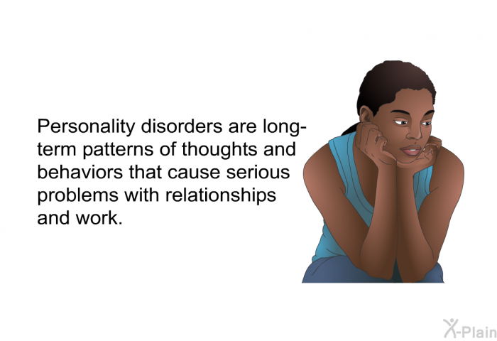 Personality disorders are long-term patterns of thoughts and behaviors that cause serious problems with relationships and work.