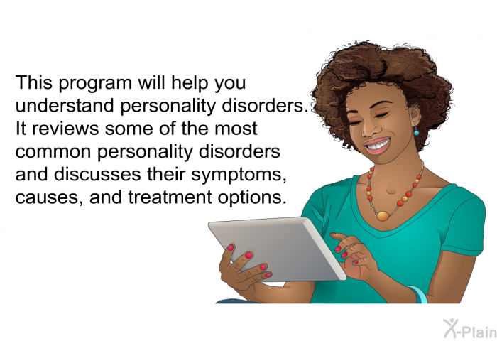 This health information will help you understand personality disorders. It reviews some of the most common personality disorders and discusses their symptoms, causes, and treatment options.