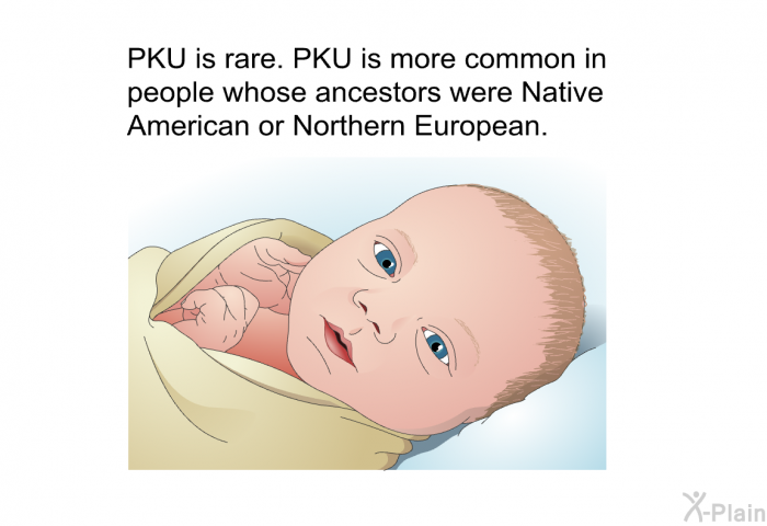 PKU is rare. PKU is more common in people whose ancestors were Native American or Northern European.