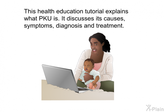 This health information explains what PKU is. It discusses its causes, symptoms, diagnosis and treatment.