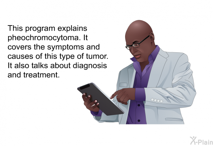 This health information explains pheochromocytoma. It covers the symptoms and causes of this type of tumor. It also talks about diagnosis and treatment.