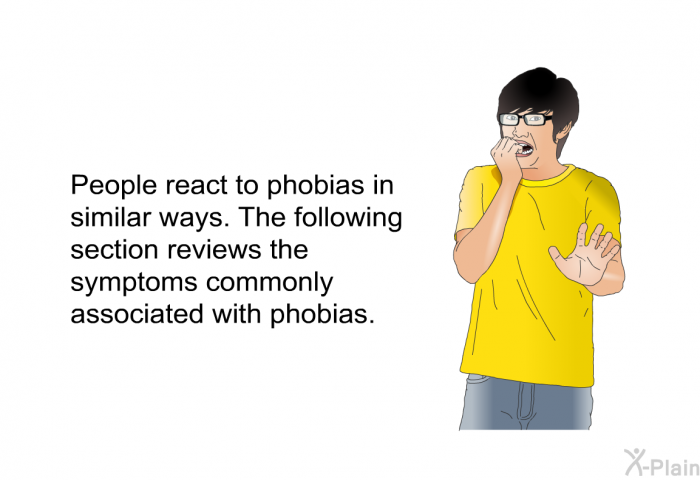 People react to phobias in similar ways. The following section reviews the symptoms commonly associated with phobias.