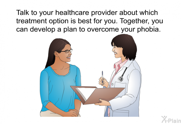 Talk to your healthcare provider about which treatment option is best for you. Together, you can develop a plan to overcome your phobia.