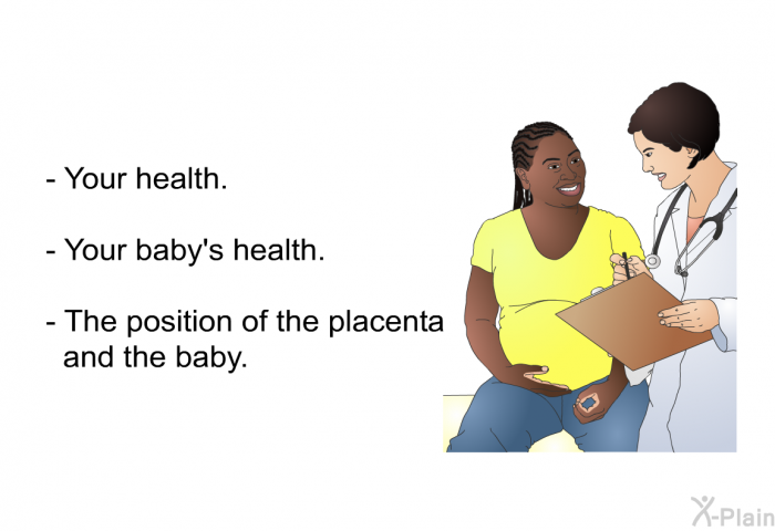 Your health. Your baby's health. The position of the placenta and the baby.