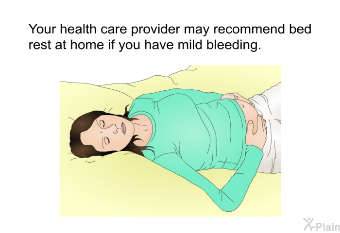 Your health care provider may recommend bed rest at home if you have mild bleeding.
