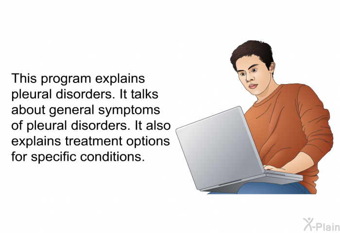 This health information explains pleural disorders. It talks about general symptoms of pleural disorders. It also explains treatment options for specific conditions.