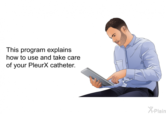 This health information explains how to use and take care of your PleurX catheter.