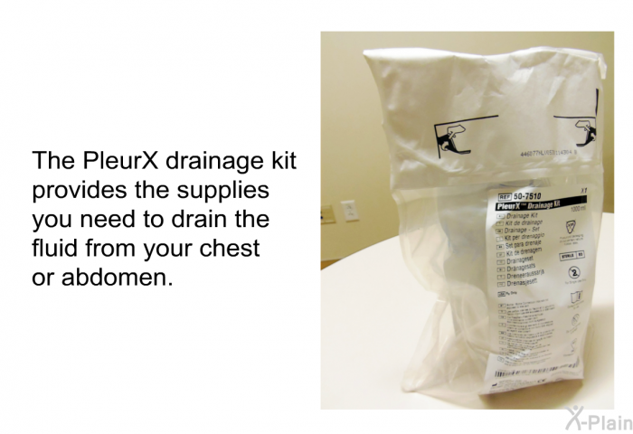 The PleurX drainage kit provides the supplies you need to drain the fluid from your chest or abdomen.