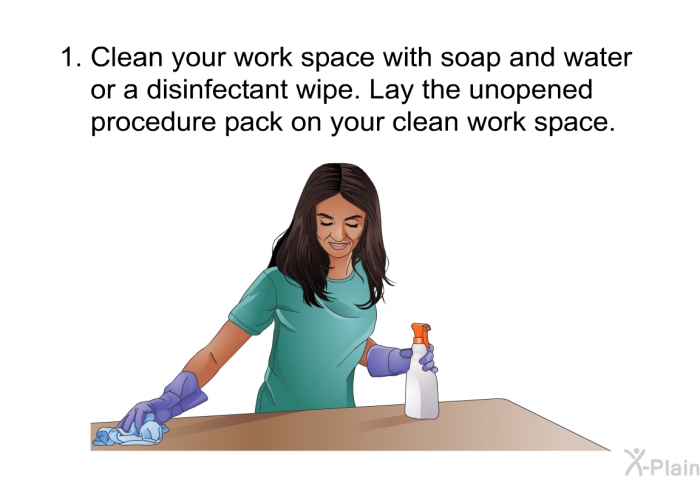 Clean your work space with soap and water or a disinfectant wipe. Lay the unopened procedure pack on your clean work space.