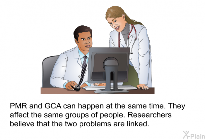 PMR and GCA can happen at the same time. They affect the same groups of people. Researchers believe that the two problems are linked.