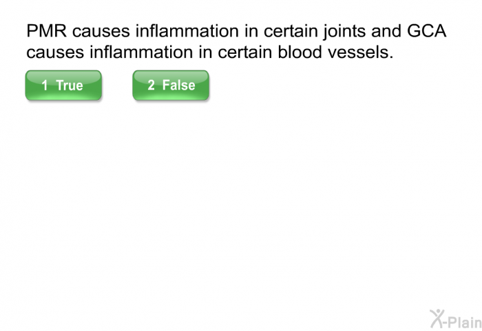 PMR causes inflammation in certain joints and GCA causes inflammation in certain blood vessels.