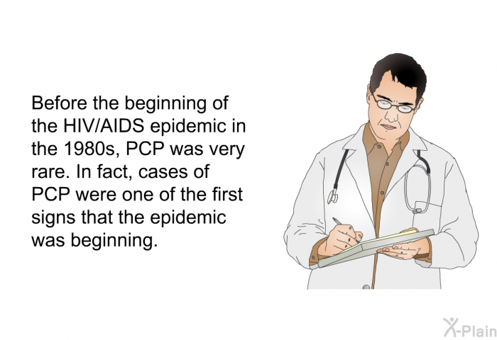 Before the beginning of the HIV/AIDS epidemic in the 1980s, PCP was very rare. In fact, cases of PCP were one of the first signs that the epidemic was beginning.