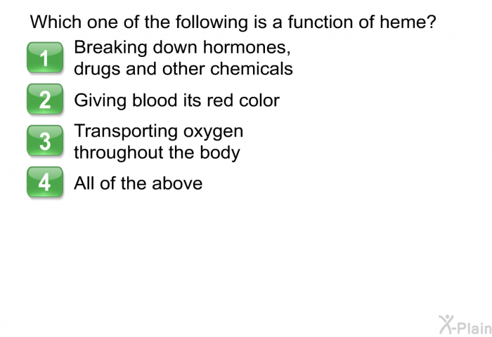 Which one of the following is a function of heme?  Breaking down hormones, drugs and other chemicals Giving blood its red color Transporting oxygen throughout the body All of the above