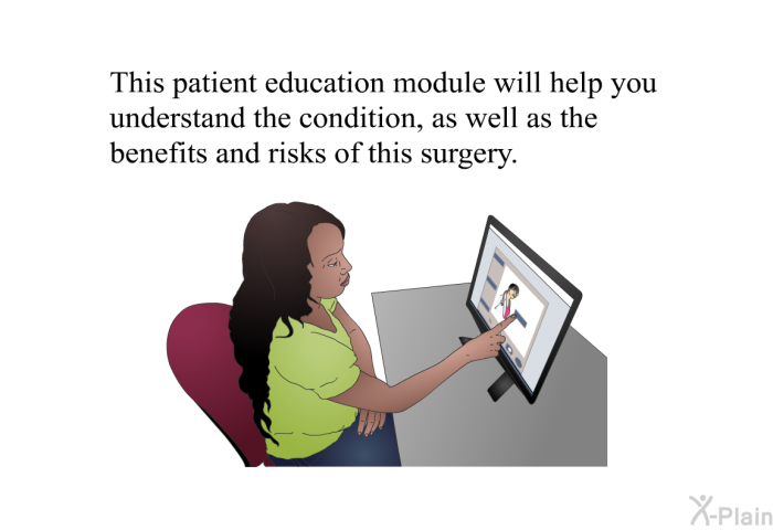 This health information will help you understand the condition, as well as the benefits and risks of this surgery.