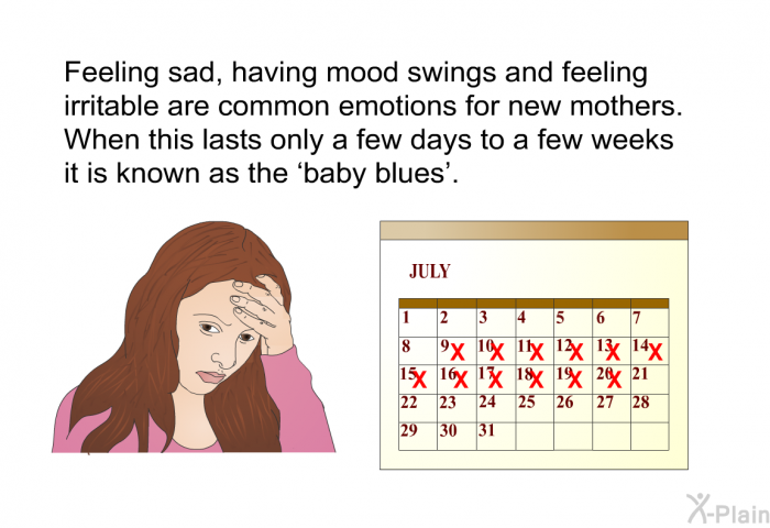 Feeling sad, having mood swings and feeling irritable are common emotions for new mothers. When this lasts only a few days to a few weeks it is known as the  baby blues'.