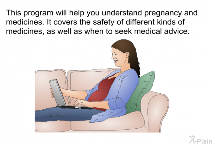 This health information will help you understand pregnancy and medicines. It covers the safety of different kinds of medicines, as well as when to seek medical advice.
