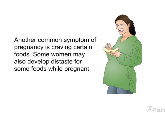 Another common symptom of pregnancy is craving certain foods. Some women may also develop distaste for some foods while pregnant.